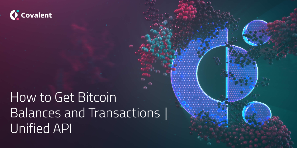 How to Get Bitcoin Balances and Transactions | Unified API | Covalent